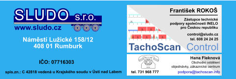 Zástupce technické podpory společnosti INELO pro Českou republiku František ROKOŠ          control@sludo.cz TachoScan Control tel. 608 24 24 25 Náměstí Lužické 158/12 408 01 Rumburk IČO: 07716303 SLUDO s.r.o. www.sludo.cz spis.zn.: C 42818 vedená u Krajského soudu v Ústí nad Labem Obchodní oddělení objednávky, zákaznické centrum Hana Fleknová tel. 731 968 777 podpora@tachoscan.info
